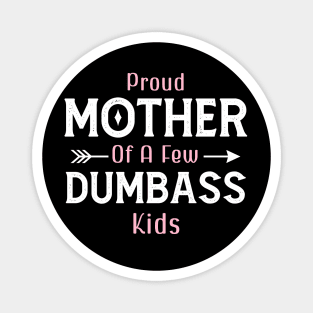 Happy Mother's day, Proud Mother of a few Dumbass Kids PROUD MOM DAY Magnet